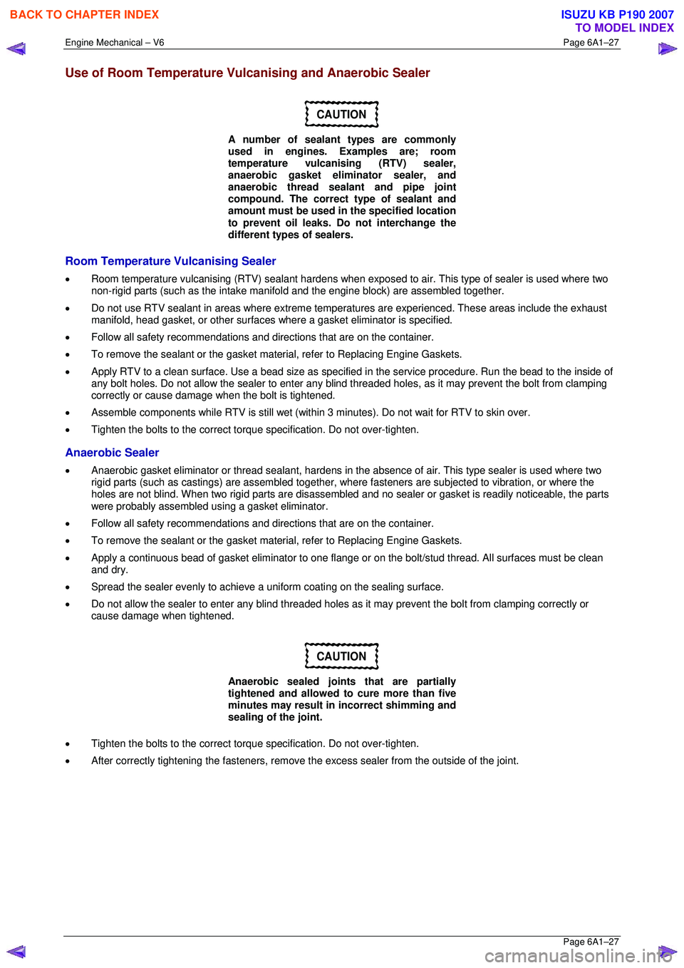ISUZU KB P190 2007 Workshop Repair Manual Engine Mechanical – V6 Page 6A1–27
Page 6A1–27
Use of Room Temperature Vulcanising and Anaerobic Sealer
CAUTION
A number of sealant types are commonly
used in engines. Examples are; room ISUZU KB P190 2007 Workshop Repair Manual Engine Mechanical – V6 Page 6A1–27
Page 6A1–27
Use of Room Temperature Vulcanising and Anaerobic Sealer
CAUTION
A number of sealant types are commonly
used in engines. Examples are; room