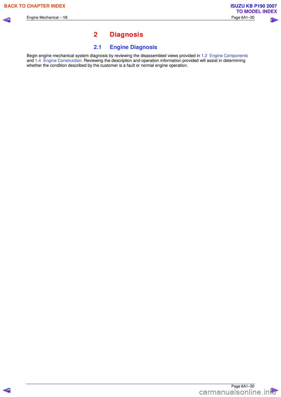 ISUZU KB P190 2007  Workshop Repair Manual Engine Mechanical – V6 Page 6A1–30 
 Page 6A1–30 
2 Diagnosis 
2.1  Engine Diagnosis  
Begin engine mechanical system diagnosis by reviewing the disassembled views provided in 1.2  Engine Compon