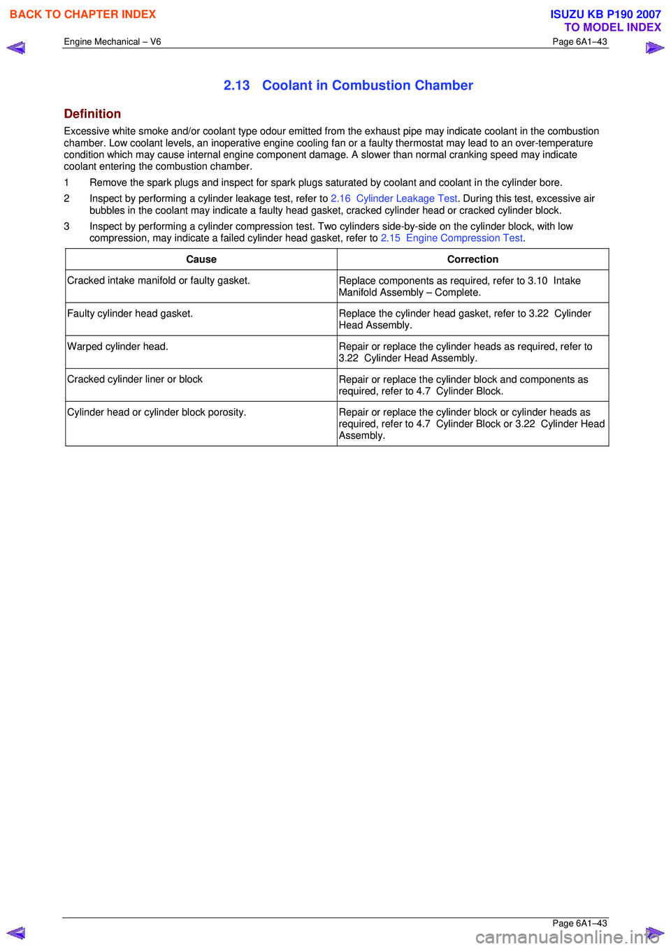 ISUZU KB P190 2007  Workshop Repair Manual Engine Mechanical – V6 Page 6A1–43 
 Page 6A1–43 
2.13  Coolant in Combustion Chamber 
Definition 
Excessive white smoke and/or coolant type odour emitted from the exhaust pipe may indicate cool