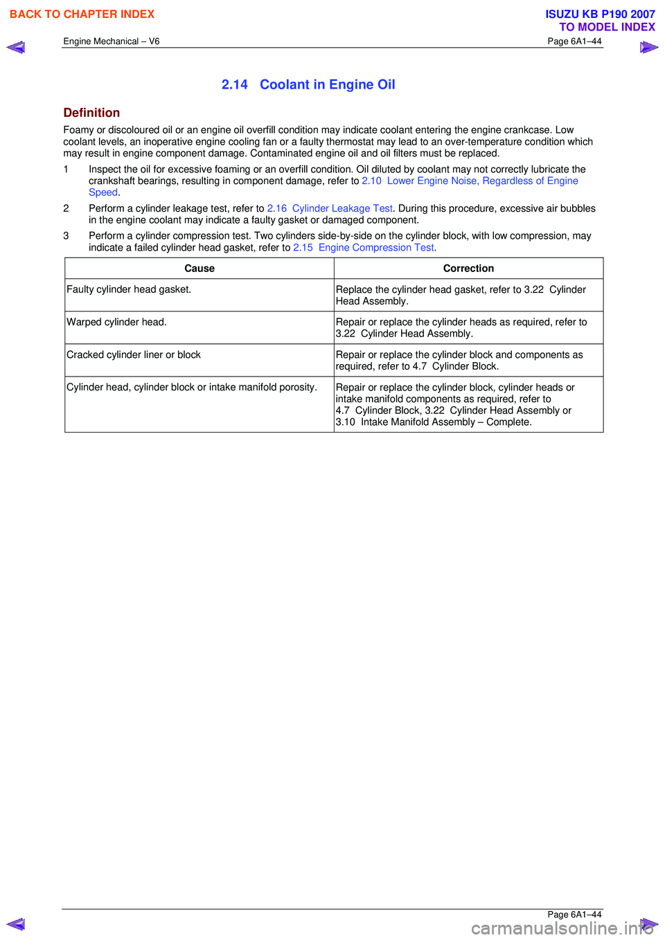 ISUZU KB P190 2007  Workshop Repair Manual Engine Mechanical – V6 Page 6A1–44 
 Page 6A1–44 
2.14  Coolant in Engine Oil 
Definition 
Foamy or discoloured oil or an engine oil overfill condition may indicate coolant entering the engine c
