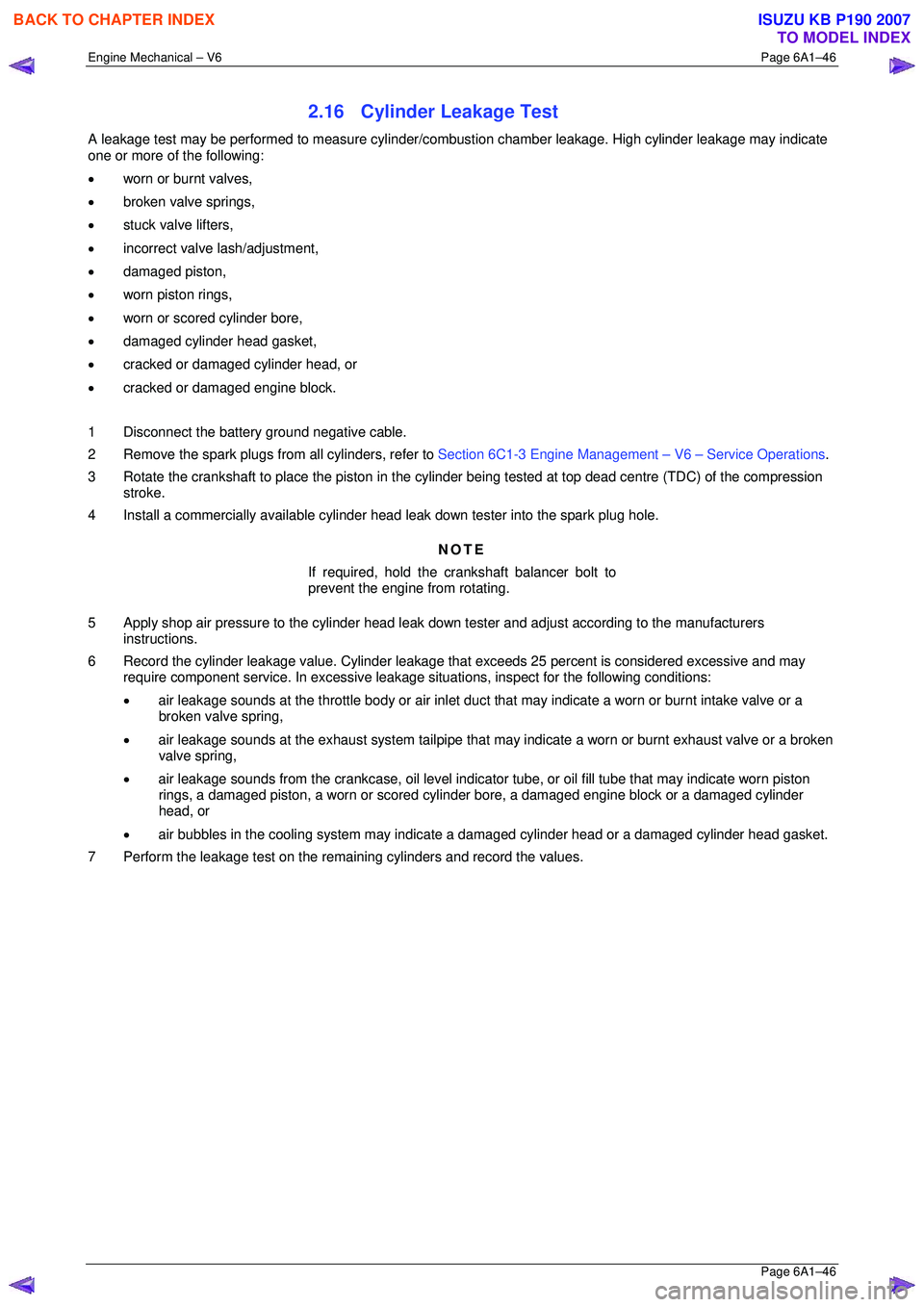 ISUZU KB P190 2007  Workshop Repair Manual Engine Mechanical – V6 Page 6A1–46 
 Page 6A1–46 
2.16  Cylinder Leakage Test 
A leakage test may be performed to measure cylinder/combustion chamber leakage. High cylinder leakage may indicate 