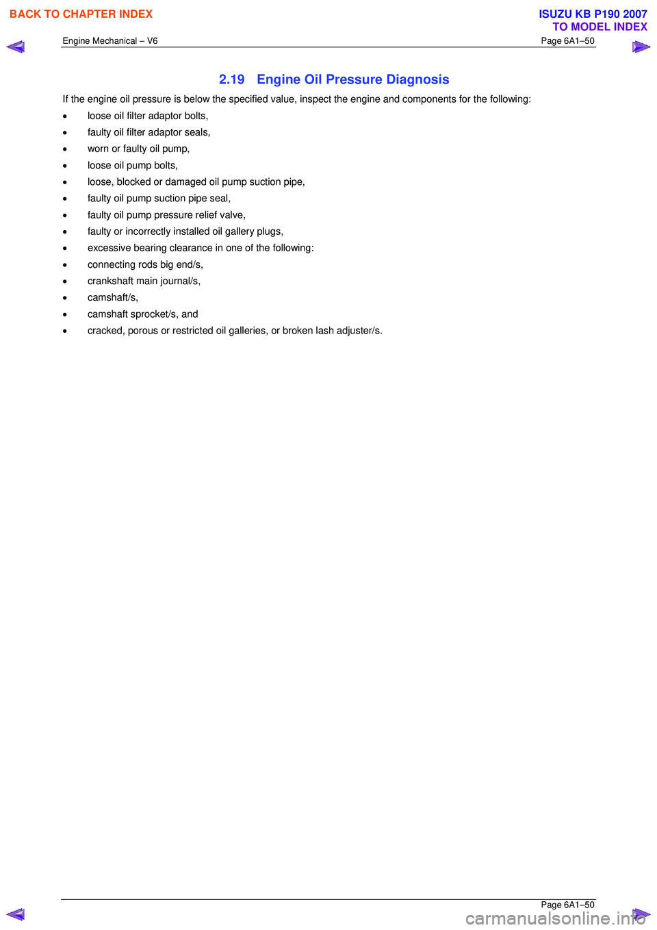 ISUZU KB P190 2007  Workshop Repair Manual Engine Mechanical – V6 Page 6A1–50 
 Page 6A1–50 
2.19  Engine Oil Pressure Diagnosis 
If the engine oil pressure is below the specified value, inspect the engine and components for the followin