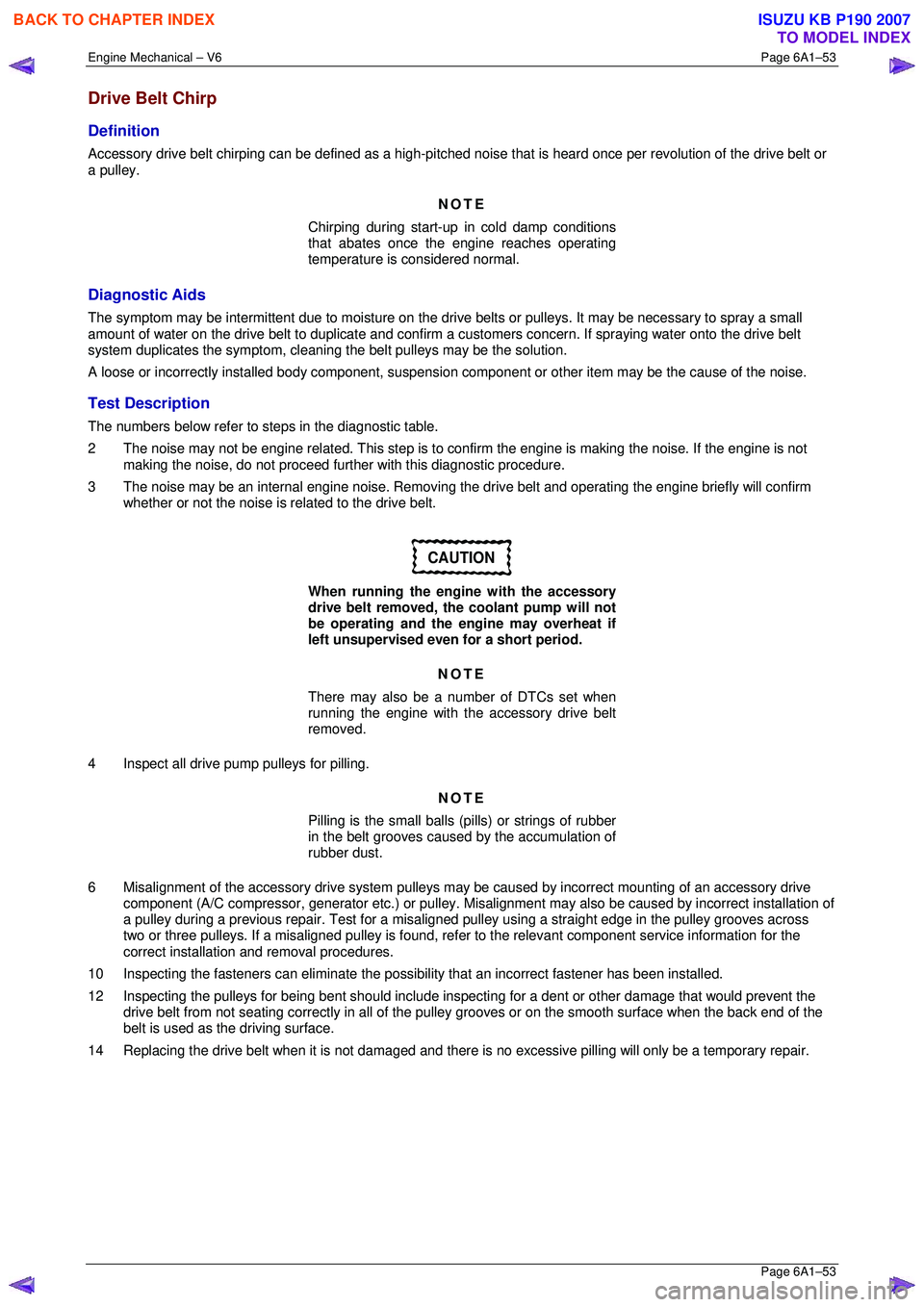 ISUZU KB P190 2007  Workshop Repair Manual Engine Mechanical – V6 Page 6A1–53 
 Page 6A1–53 
Drive Belt Chirp 
Definition 
Accessory drive belt chirping can be defined as a high-pitched noise that is heard once per revolution of the driv