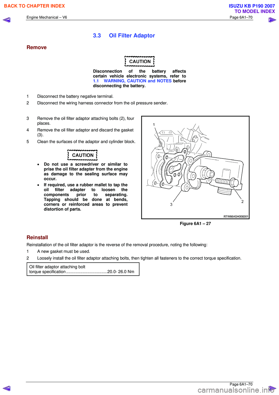 ISUZU KB P190 2007 Workshop Repair Manual Engine Mechanical – V6 Page 6A1–70
Page 6A1–70
3.3 Oil Filter Adaptor
Remove
Disconnection of the battery affects
certain vehicle electronic systems, refer to
1.1 WARNING, CAUTIO ISUZU KB P190 2007 Workshop Repair Manual Engine Mechanical – V6 Page 6A1–70
Page 6A1–70
3.3 Oil Filter Adaptor
Remove
Disconnection of the battery affects
certain vehicle electronic systems, refer to
1.1 WARNING, CAUTIO