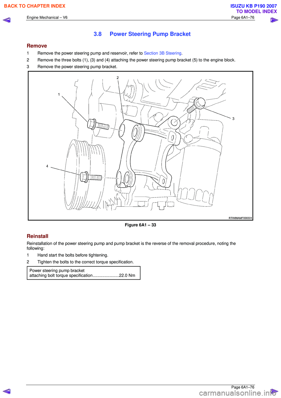 ISUZU KB P190 2007  Workshop Repair Manual Engine Mechanical – V6 Page 6A1–76 
 Page 6A1–76 
3.8  Power Steering Pump Bracket 
Remove 
1  Remove the power steering pump and reservoir, refer to Section 3B Steering. 
2  Remove the three bo