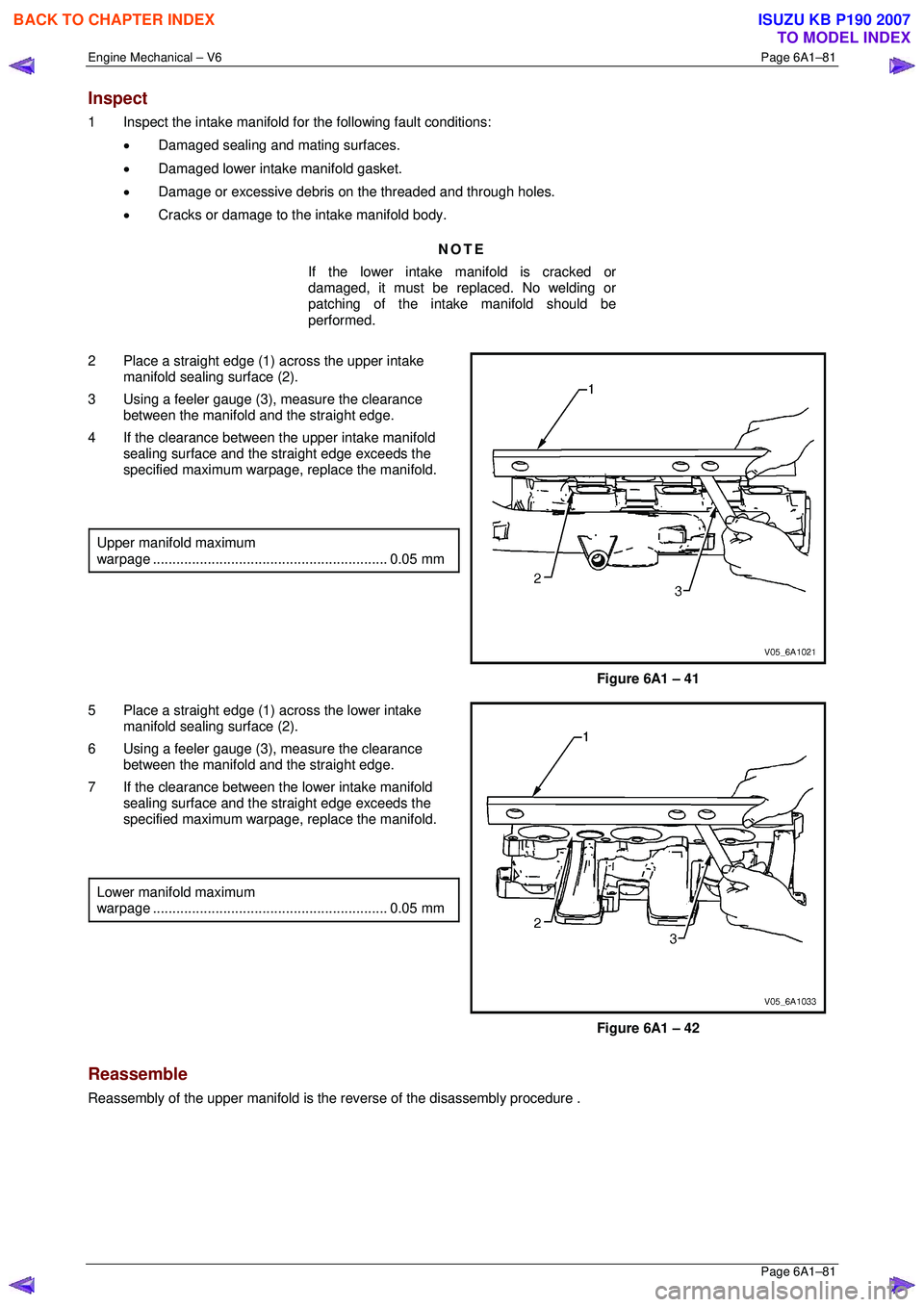 ISUZU KB P190 2007 Workshop Repair Manual Engine Mechanical – V6 Page 6A1–81
Page 6A1–81
Inspect
1 Inspect the intake manifold for the following fault conditions:
• Damaged sealing and mating surfaces.
• Damaged lower intake ISUZU KB P190 2007 Workshop Repair Manual Engine Mechanical – V6 Page 6A1–81
Page 6A1–81
Inspect
1 Inspect the intake manifold for the following fault conditions:
• Damaged sealing and mating surfaces.
• Damaged lower intake