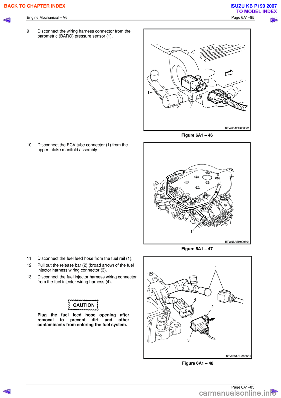 ISUZU KB P190 2007  Workshop Repair Manual Engine Mechanical – V6 Page 6A1–85 
 Page 6A1–85 
9  Disconnect the wiring harness connector from the 
barometric (BARO) pressure sensor (1). 
 
 
Figure 6A1 – 46 
10  Disconnect the PCV tube 