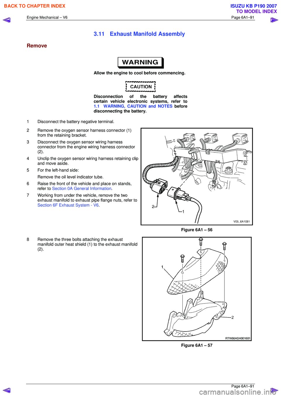 ISUZU KB P190 2007 Workshop Repair Manual Engine Mechanical – V6 Page 6A1–91
Page 6A1–91
3.11 Exhaust Manifold Assembly
Remove
Allow the engine to cool before commencing.
Disconnection of the battery affects
certain vehicl ISUZU KB P190 2007 Workshop Repair Manual Engine Mechanical – V6 Page 6A1–91
Page 6A1–91
3.11 Exhaust Manifold Assembly
Remove
Allow the engine to cool before commencing.
Disconnection of the battery affects
certain vehicl