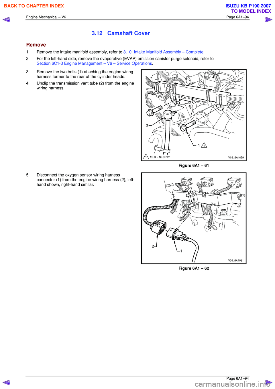 ISUZU KB P190 2007  Workshop Repair Manual Engine Mechanical – V6 Page 6A1–94 
 Page 6A1–94 
3.12 Camshaft Cover 
Remove 
1  Remove the intake manifold assembly, refer to 3.10  Intake Manifold Assembly – Complete . 
2  For the left-han