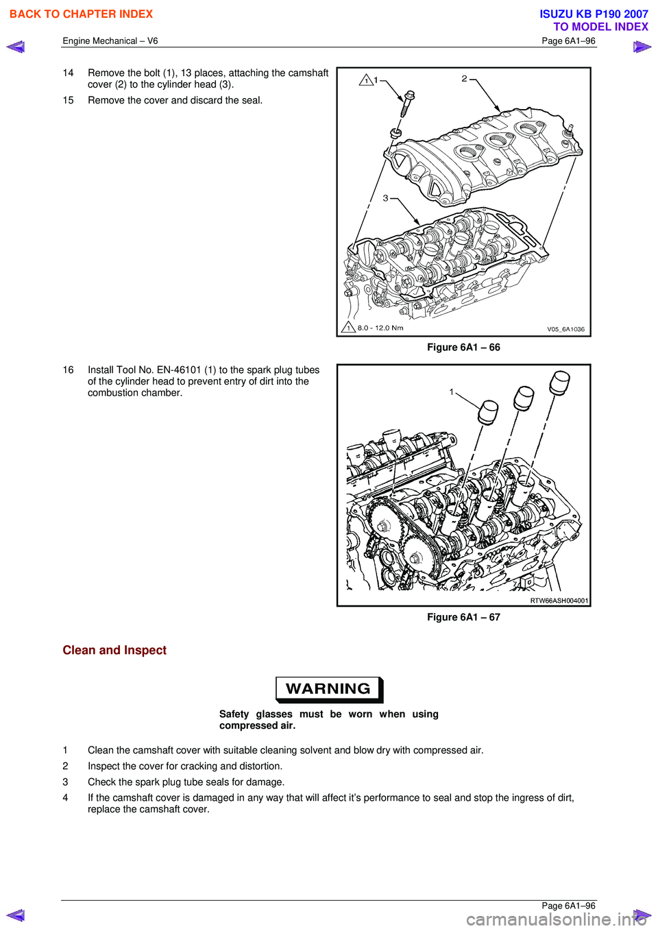 ISUZU KB P190 2007  Workshop Repair Manual Engine Mechanical – V6 Page 6A1–96 
 Page 6A1–96 
14  Remove the bolt (1), 13 places, attaching the camshaft 
cover (2) to the cylinder head (3). 
15  Remove the cover and discard the seal. 
Fig