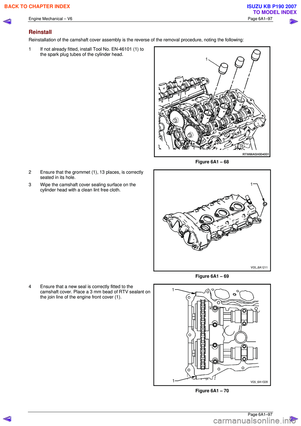 ISUZU KB P190 2007  Workshop Repair Manual Engine Mechanical – V6 Page 6A1–97 
 Page 6A1–97 
Reinstall 
Reinstallation of the camshaft cover assembly is the reverse of the removal procedure, noting the following: 
1  If not already fitte