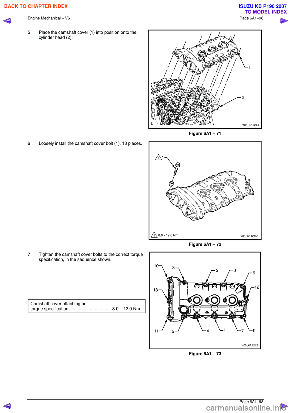 ISUZU KB P190 2007  Workshop Repair Manual Engine Mechanical – V6 Page 6A1–98 
 Page 6A1–98 
5  Place the camshaft cover (1) into position onto the 
cylinder head (2).  
Figure 6A1 – 71 
6  Loosely install the camshaft cover bolt (1), 