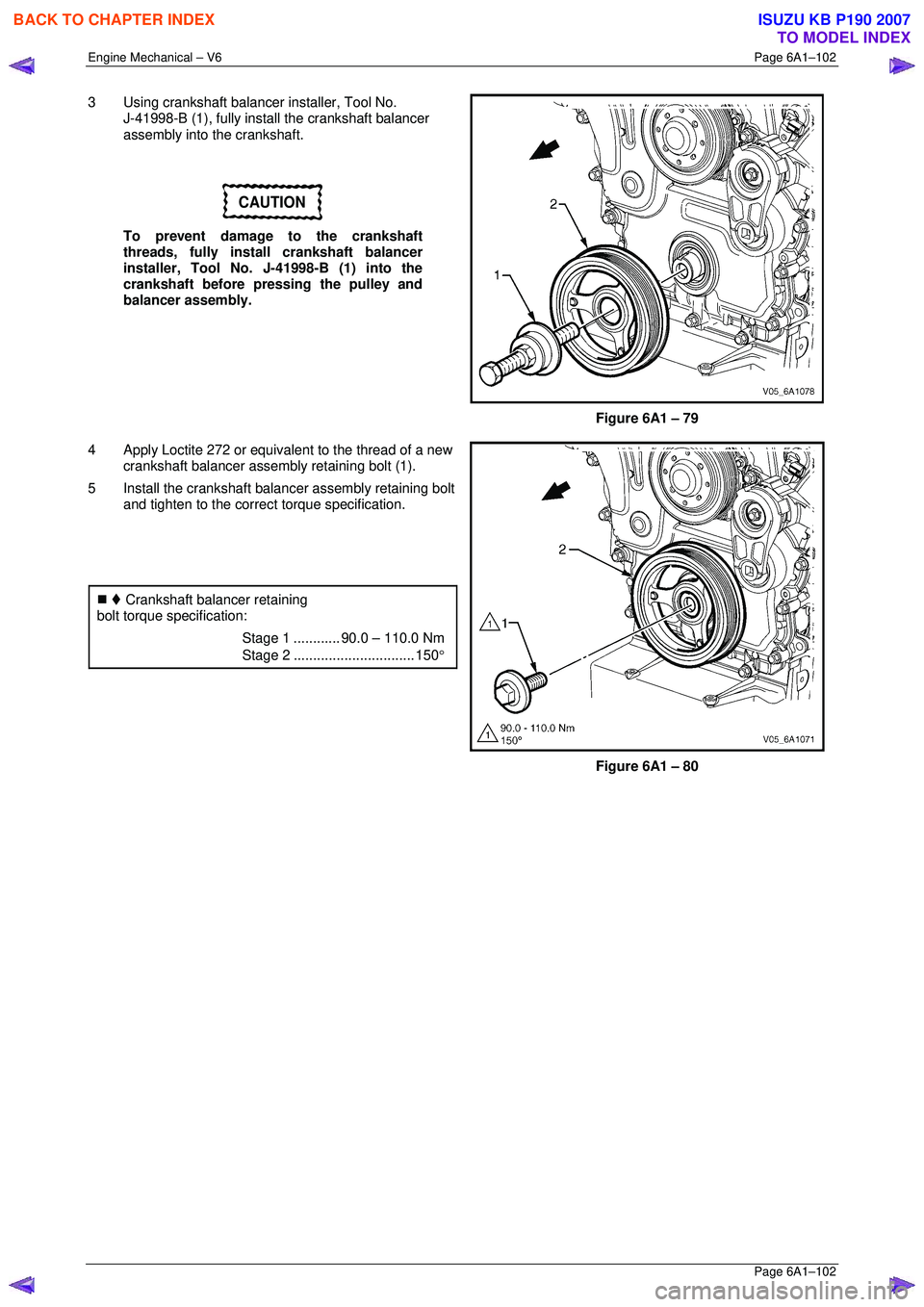 ISUZU KB P190 2007  Workshop Repair Manual Engine Mechanical – V6 Page 6A1–102 
 Page 6A1–102 
3  Using crankshaft balancer installer, Tool No.  
J-41998-B (1), fully install the crankshaft balancer  
assembly into the crankshaft. 
 
CAU