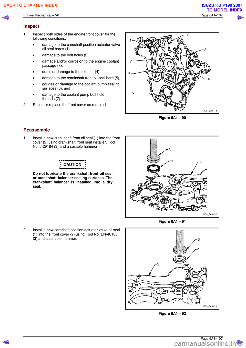 ISUZU KB P190 2007 Workshop Repair Manual Engine Mechanical – V6 Page 6A1–107
Page 6A1–107
Inspect
1 Inspect both sides of the engine front cover for the
following conditions:
• damage to the camshaft position actuator valve ISUZU KB P190 2007 Workshop Repair Manual Engine Mechanical – V6 Page 6A1–107
Page 6A1–107
Inspect
1 Inspect both sides of the engine front cover for the
following conditions:
• damage to the camshaft position actuator valve