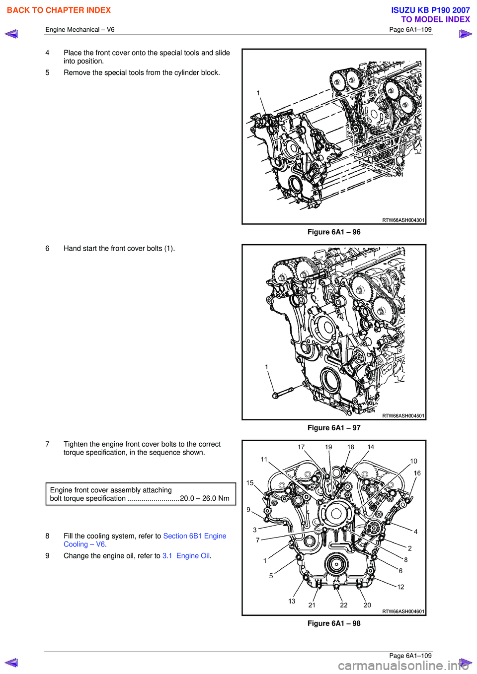 ISUZU KB P190 2007  Workshop Repair Manual Engine Mechanical – V6 Page 6A1–109 
 Page 6A1–109 
4  Place the front cover onto the special tools and slide 
into position. 
5  Remove the special tools  from the cylinder block. 
Figure 6A1 