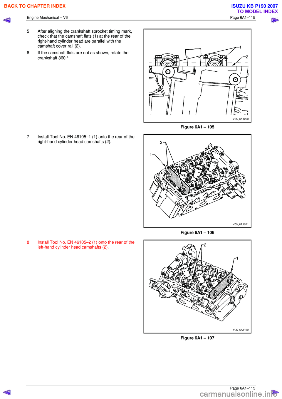 ISUZU KB P190 2007  Workshop Repair Manual Engine Mechanical – V6 Page 6A1–115 
 Page 6A1–115 
5  After aligning the crankshaft sprocket timing mark, 
check that the camshaft flats (1) at the rear of the  
right-hand cylinder head are pa