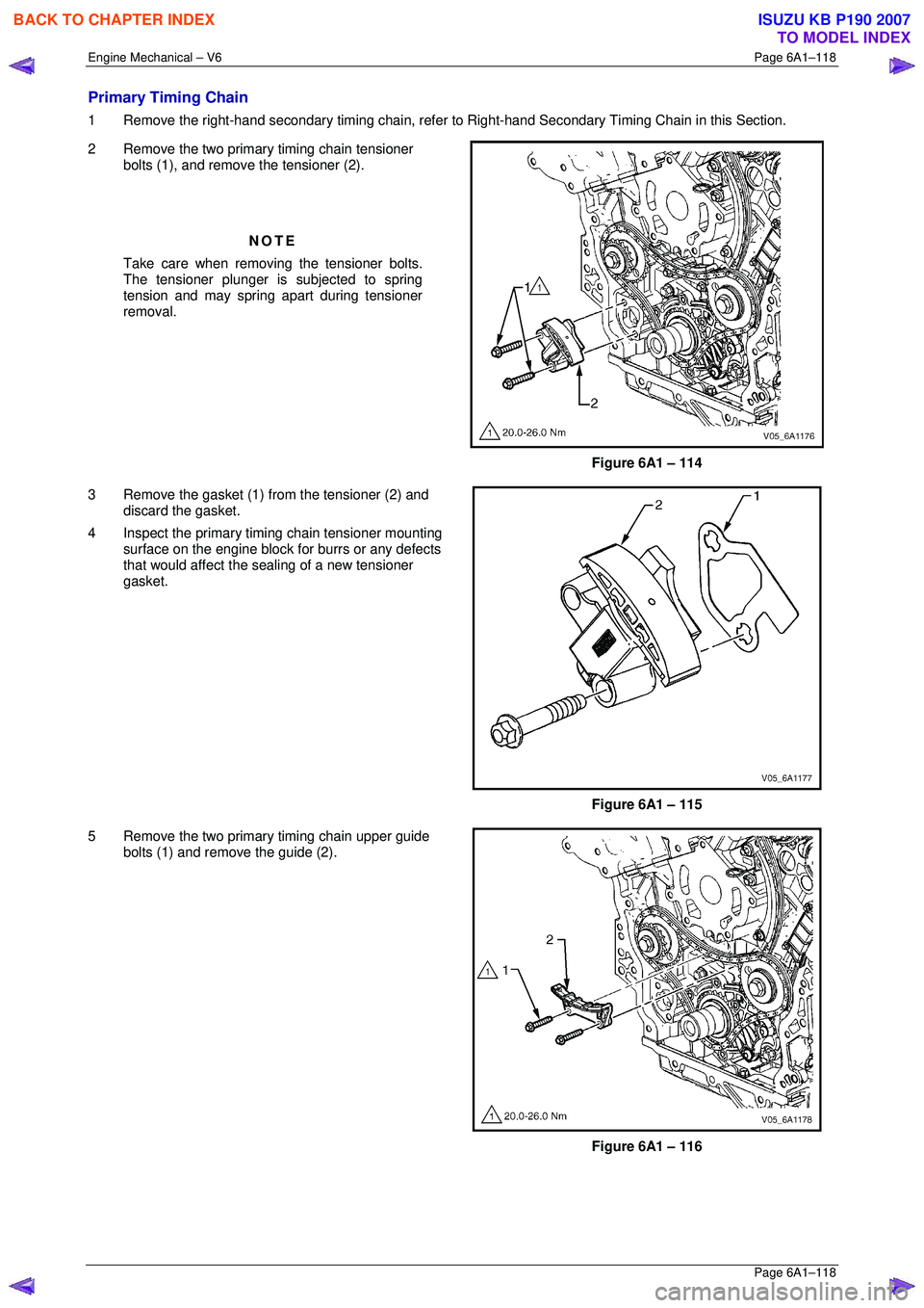 ISUZU KB P190 2007  Workshop Repair Manual Engine Mechanical – V6 Page 6A1–118 
 Page 6A1–118 
Primary Timing Chain 
1  Remove the right-hand secondary timing chain, refer to Right-hand Secondary Timing Chain in this Section. 
2  Remove 