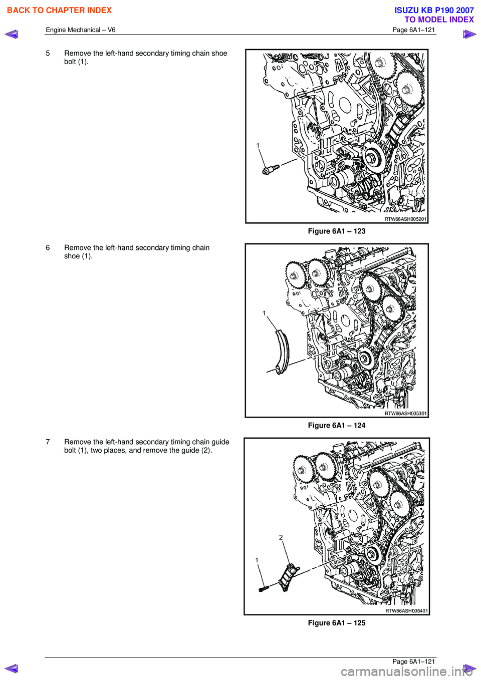 ISUZU KB P190 2007  Workshop Repair Manual Engine Mechanical – V6 Page 6A1–121 
 Page 6A1–121 
5  Remove the left-hand secondary timing chain shoe 
bolt (1). 
 
 
Figure 6A1 – 123 
6  Remove the left-hand secondary timing chain  shoe (