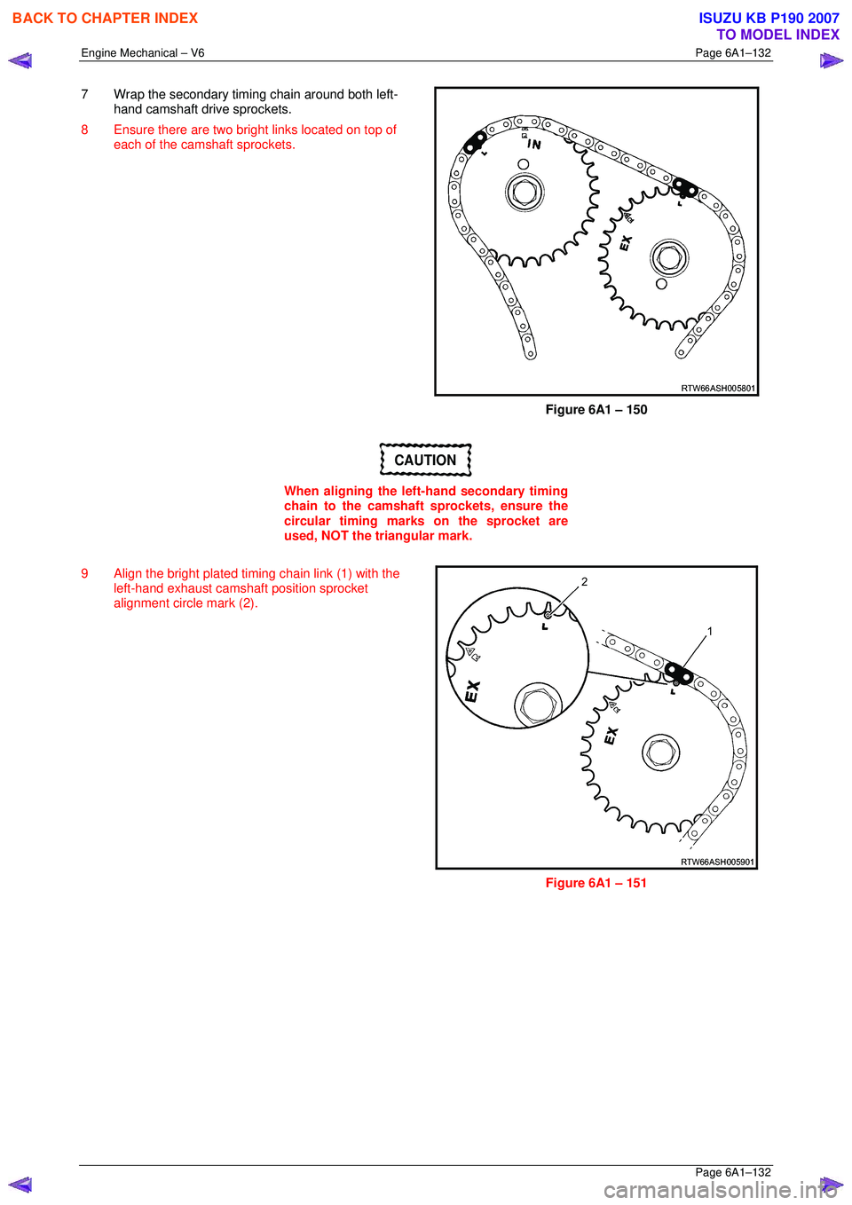 ISUZU KB P190 2007  Workshop Repair Manual Engine Mechanical – V6 Page 6A1–132 
 Page 6A1–132 
7  Wrap the secondary timing chain around both left-
hand camshaft drive sprockets. 
8  Ensure there are two bright links located on top of  e