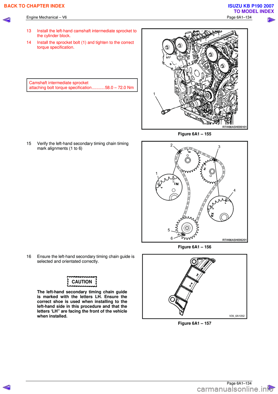 ISUZU KB P190 2007  Workshop Repair Manual Engine Mechanical – V6 Page 6A1–134 
 Page 6A1–134 
13  Install the left-hand camshaft intermediate sprocket to 
the cylinder block. 
14  Install the sprocket bolt (1) and tighten to the correct