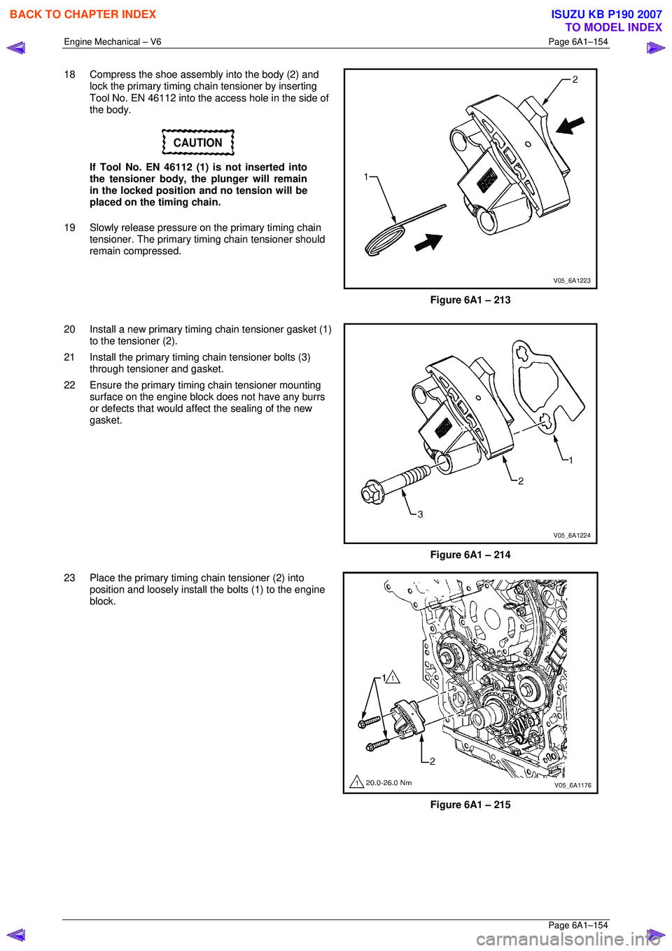 ISUZU KB P190 2007 Workshop Repair Manual Engine Mechanical – V6 Page 6A1–154
Page 6A1–154
18 Compress the shoe assembly into the body (2) and
lock the primary timing chai n tensioner by inserting
Tool No. EN 46112 into the access ISUZU KB P190 2007 Workshop Repair Manual Engine Mechanical – V6 Page 6A1–154
Page 6A1–154
18 Compress the shoe assembly into the body (2) and
lock the primary timing chai n tensioner by inserting
Tool No. EN 46112 into the access