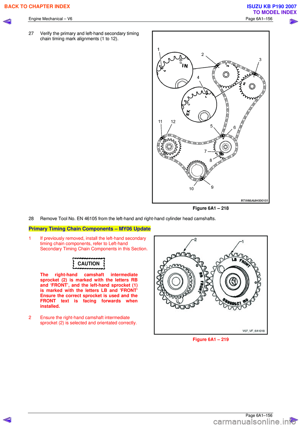 ISUZU KB P190 2007  Workshop Repair Manual Engine Mechanical – V6 Page 6A1–156 
 Page 6A1–156 
27  Verify the primary and left-hand secondary timing 
chain timing mark alignments (1 to 12). 
 
Figure 6A1 – 218 
28  Remove Tool No. EN 4