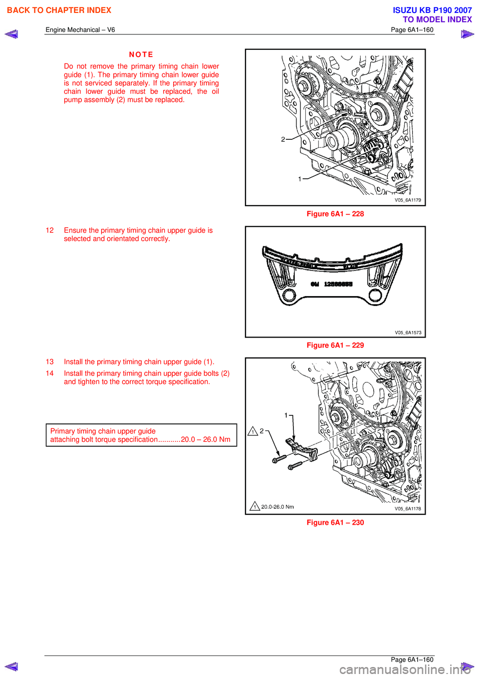 ISUZU KB P190 2007  Workshop Repair Manual Engine Mechanical – V6 Page 6A1–160 
 Page 6A1–160 
NOTE 
Do not remove the primary timing chain lower  
guide (1). The primary timing chain lower guide  
is not serviced separately. If the prim