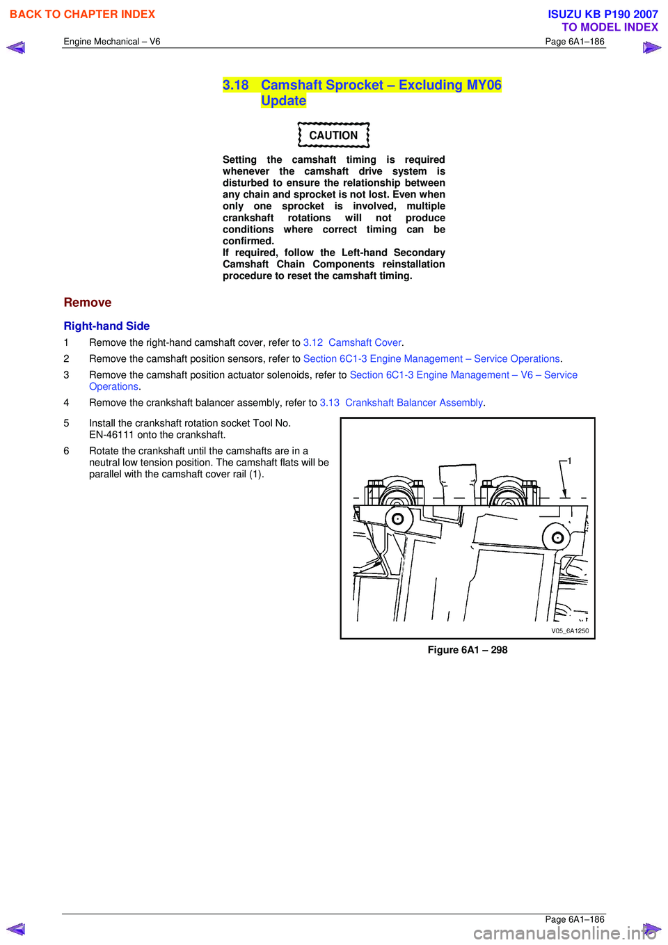 ISUZU KB P190 2007 Workshop Repair Manual Engine Mechanical – V6 Page 6A1–186
Page 6A1–186
3.18 Camshaft Sprocket – Excluding MY06
Update
CAUTION
Setting the camshaft timing is required
whenever the camshaft drive system is
ISUZU KB P190 2007 Workshop Repair Manual Engine Mechanical – V6 Page 6A1–186
Page 6A1–186
3.18 Camshaft Sprocket – Excluding MY06
Update
CAUTION
Setting the camshaft timing is required
whenever the camshaft drive system is