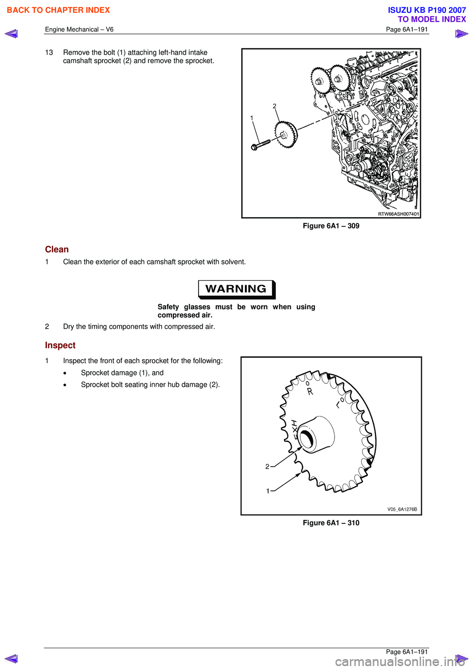 ISUZU KB P190 2007  Workshop Repair Manual Engine Mechanical – V6 Page 6A1–191 
 Page 6A1–191 
13  Remove the bolt (1) attaching left-hand intake 
camshaft sprocket (2) and  remove the sprocket. 
 
Figure 6A1 – 309 
Clean 
1  Clean the
