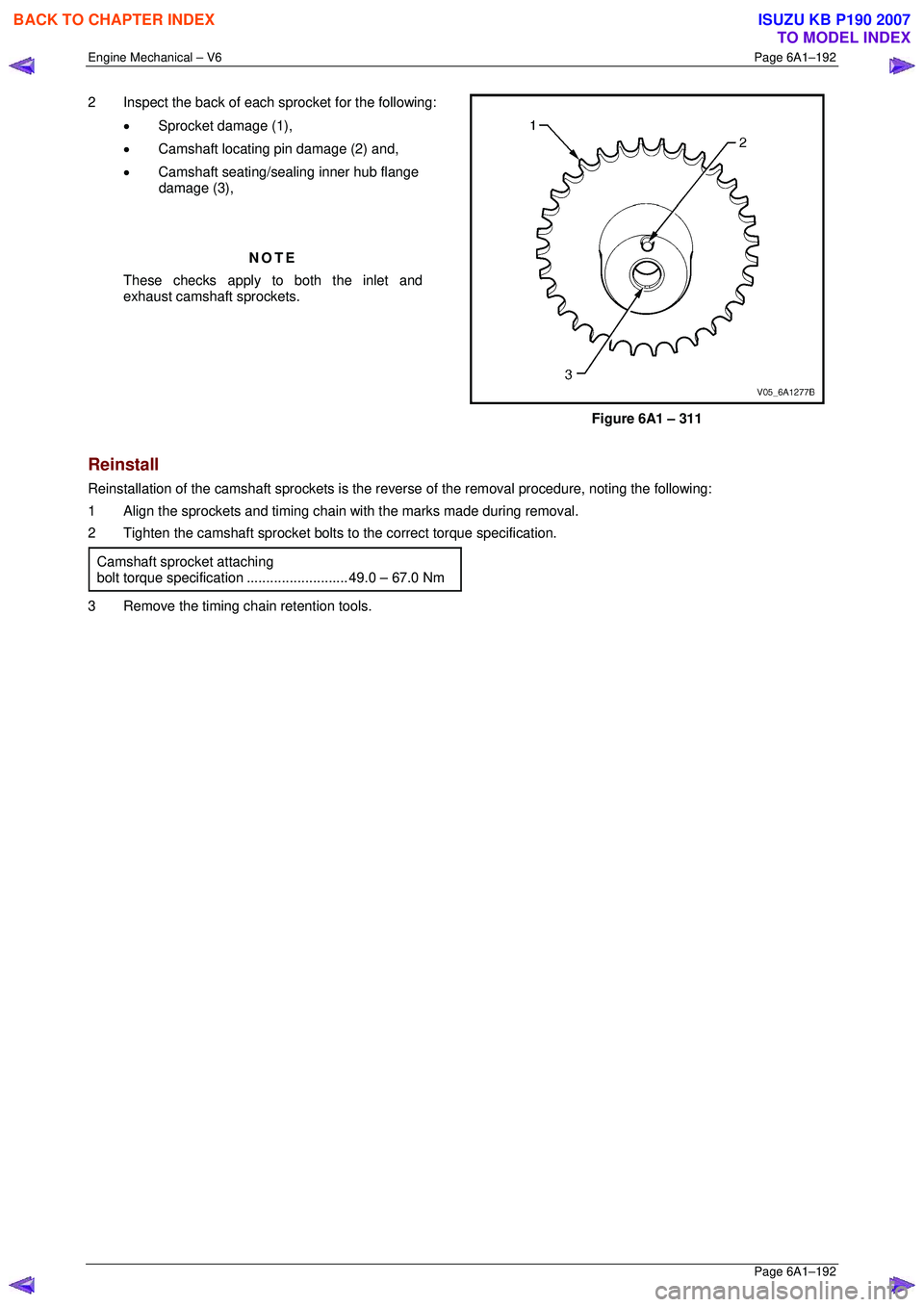 ISUZU KB P190 2007  Workshop Repair Manual Engine Mechanical – V6 Page 6A1–192 
 Page 6A1–192 
2  Inspect the back of each sprocket for the following: 
• Sprocket damage (1), 
•  Camshaft locating pin damage (2) and, 
•  Camshaft s