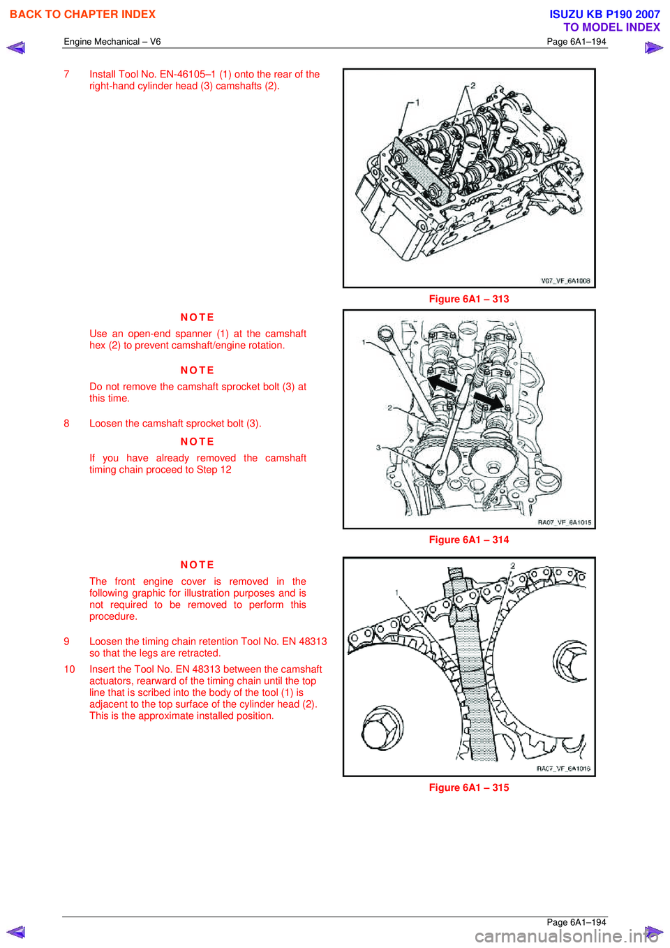 ISUZU KB P190 2007 Workshop Repair Manual Engine Mechanical – V6 Page 6A1–194
Page 6A1–194
7 Install Tool No. EN-46105–1 (1) onto the rear of the
right-hand cylinder head (3) camshafts (2).
Figure 6A1 – 313
NOTE
Use an op ISUZU KB P190 2007 Workshop Repair Manual Engine Mechanical – V6 Page 6A1–194
Page 6A1–194
7 Install Tool No. EN-46105–1 (1) onto the rear of the
right-hand cylinder head (3) camshafts (2).
Figure 6A1 – 313
NOTE
Use an op