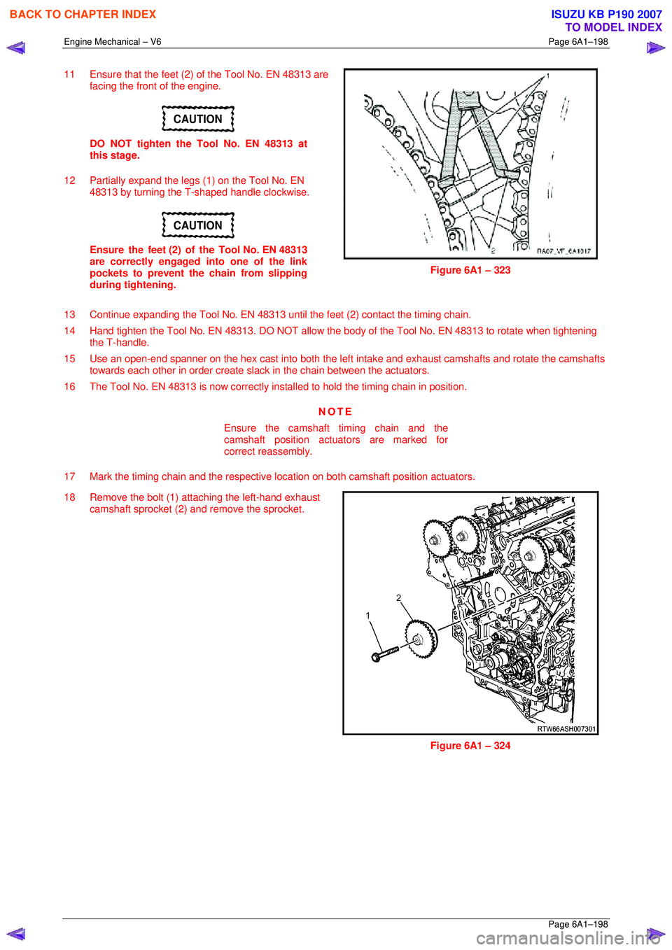 ISUZU KB P190 2007 Workshop Repair Manual Engine Mechanical – V6 Page 6A1–198
Page 6A1–198
11 Ensure that the feet (2) of the Tool No. EN 48313 are
facing the front of the engine.
CAUTION
DO NOT tighten the Tool No. EN 48313 at ISUZU KB P190 2007 Workshop Repair Manual Engine Mechanical – V6 Page 6A1–198
Page 6A1–198
11 Ensure that the feet (2) of the Tool No. EN 48313 are
facing the front of the engine.
CAUTION
DO NOT tighten the Tool No. EN 48313 at