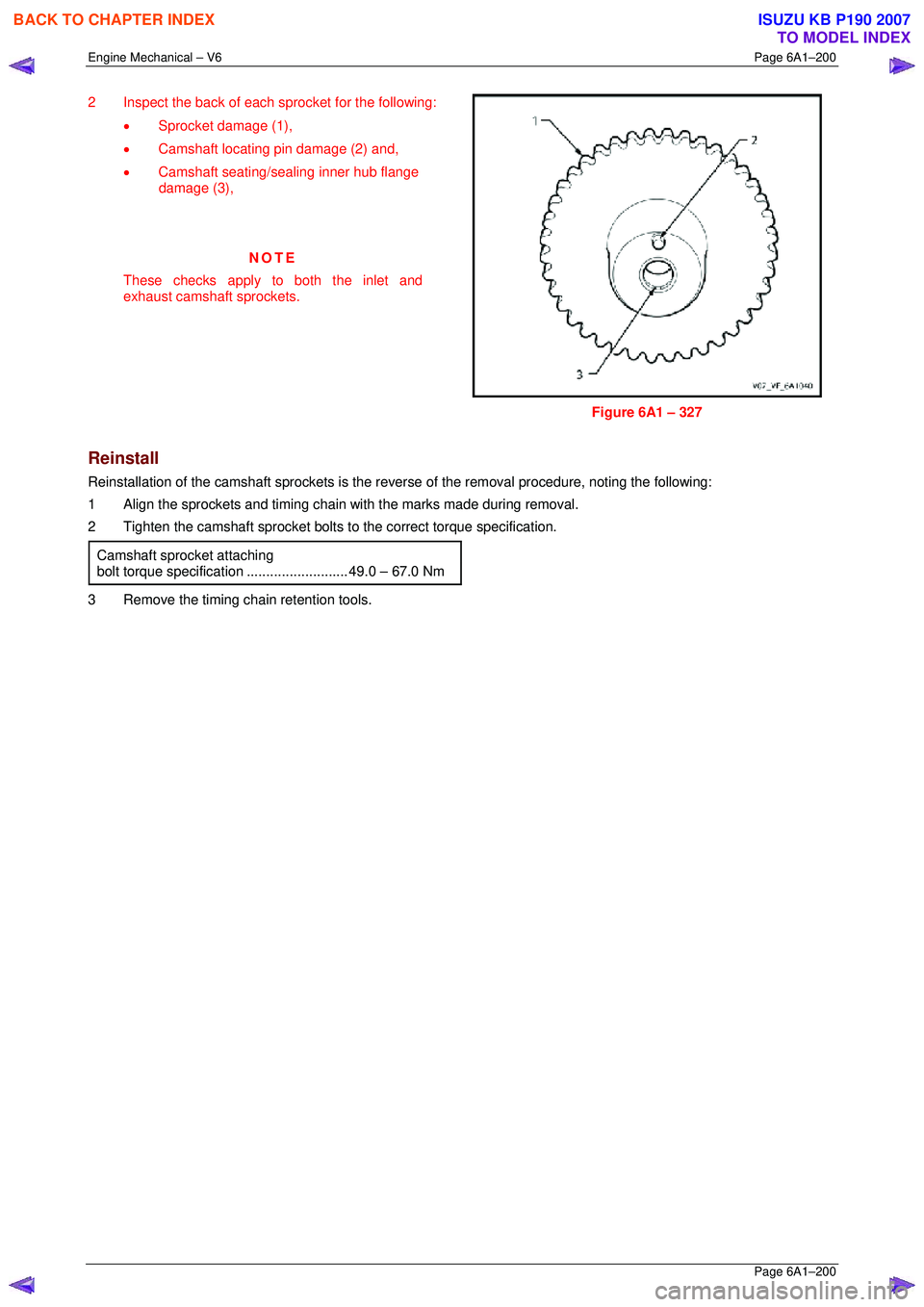 ISUZU KB P190 2007  Workshop Repair Manual Engine Mechanical – V6 Page 6A1–200 
 Page 6A1–200 
2  Inspect the back of each sprocket for the following: 
• Sprocket damage (1), 
•  Camshaft locating pin damage (2) and, 
•  Camshaft s