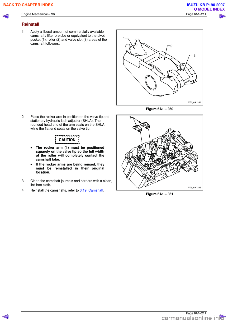 ISUZU KB P190 2007  Workshop Repair Manual Engine Mechanical – V6 Page 6A1–214 
 Page 6A1–214 
Reinstall 
1  Apply a liberal amount of commercially available 
camshaft / lifter prelube or equivalent to the pivot  
pocket (1), roller (2) 