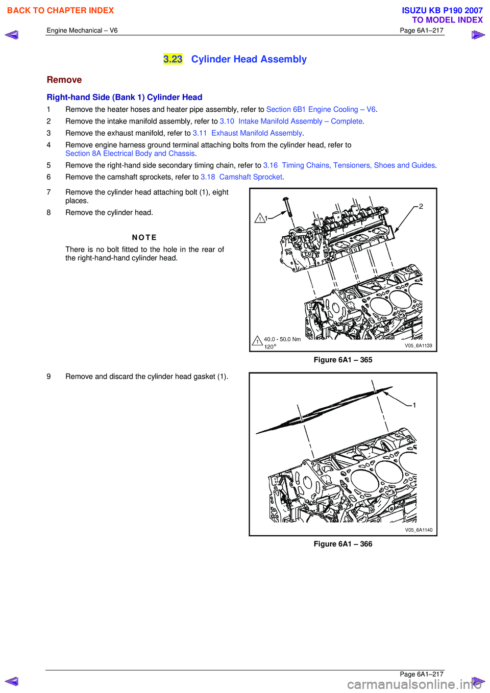 ISUZU KB P190 2007 Workshop Repair Manual Engine Mechanical – V6 Page 6A1–217
Page 6A1–217
3.23 Cylinder Head Assembly
Remove
Right-hand Side (Bank 1) Cylinder Head
1 Remove the heater hoses and heater pipe assembly, refer to S ISUZU KB P190 2007 Workshop Repair Manual Engine Mechanical – V6 Page 6A1–217
Page 6A1–217
3.23 Cylinder Head Assembly
Remove
Right-hand Side (Bank 1) Cylinder Head
1 Remove the heater hoses and heater pipe assembly, refer to S