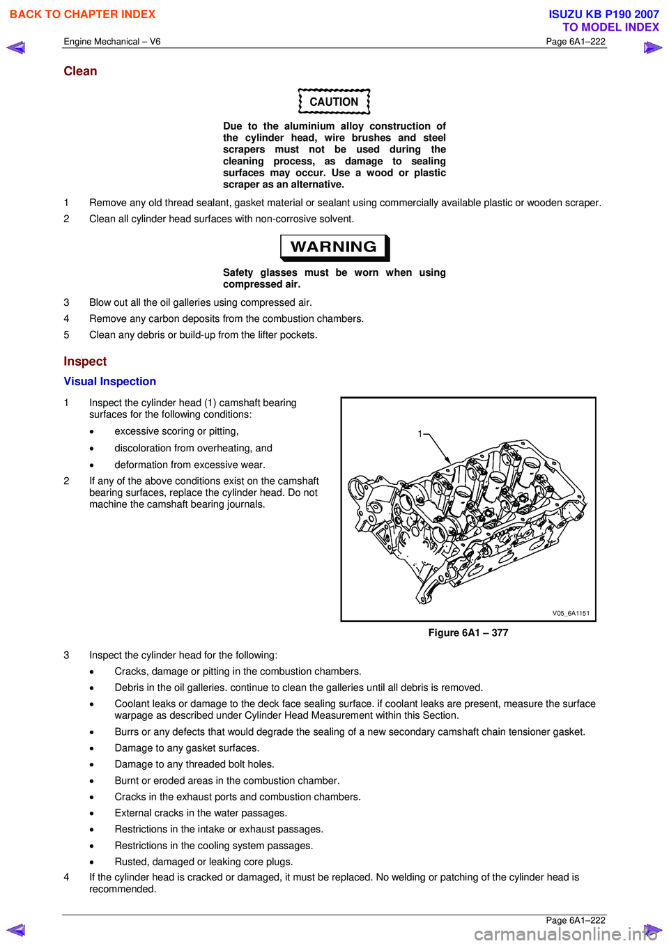 ISUZU KB P190 2007 Workshop Repair Manual Engine Mechanical – V6 Page 6A1–222
Page 6A1–222
Clean
CAUTION
Due to the aluminium alloy construction of
the cylinder head, wire brushes and steel
scrapers must not be used during the ISUZU KB P190 2007 Workshop Repair Manual Engine Mechanical – V6 Page 6A1–222
Page 6A1–222
Clean
CAUTION
Due to the aluminium alloy construction of
the cylinder head, wire brushes and steel
scrapers must not be used during the