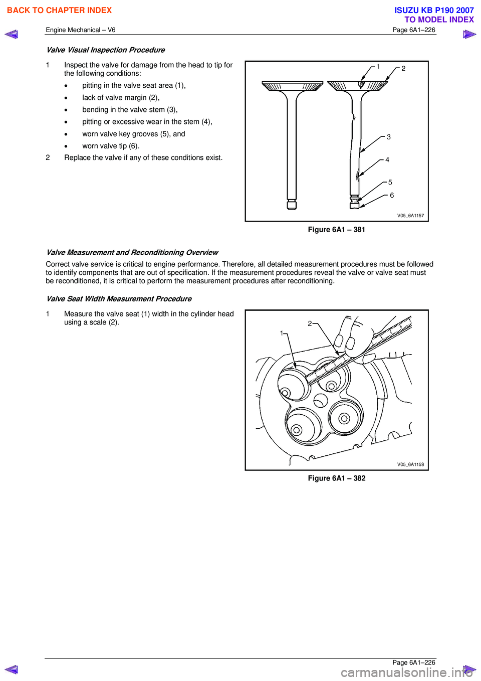 ISUZU KB P190 2007  Workshop Repair Manual Engine Mechanical – V6 Page 6A1–226 
 Page 6A1–226 
Valve Visual Inspection Procedure 
1  Inspect the valve for damage from the head to tip for 
the following conditions:  
•  pitting in the v