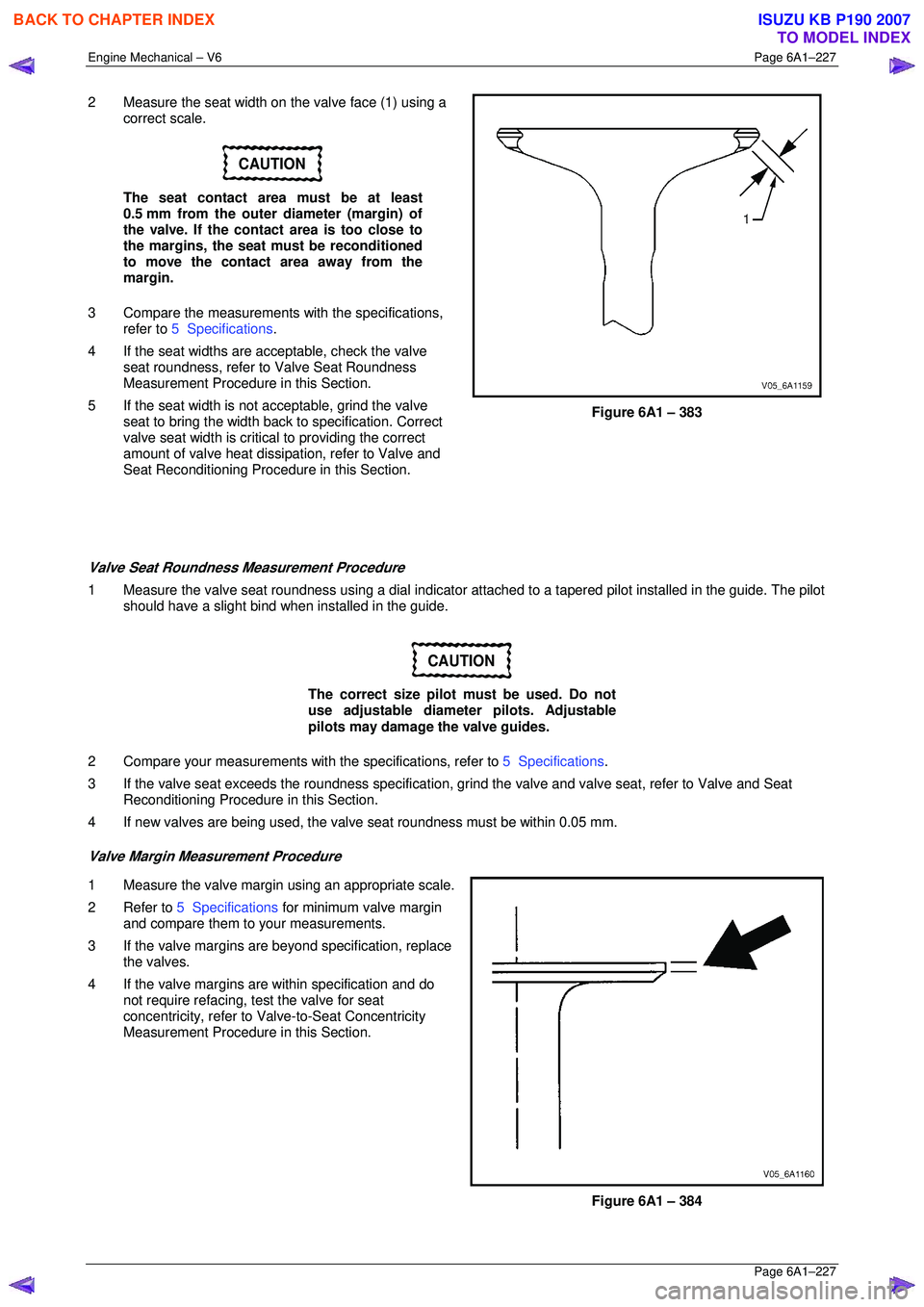ISUZU KB P190 2007  Workshop Repair Manual Engine Mechanical – V6 Page 6A1–227 
 Page 6A1–227 
2  Measure the seat width on the valve face (1) using a 
correct scale. 
CAUTION 
The seat contact area must be at least  
0.5 mm from the out