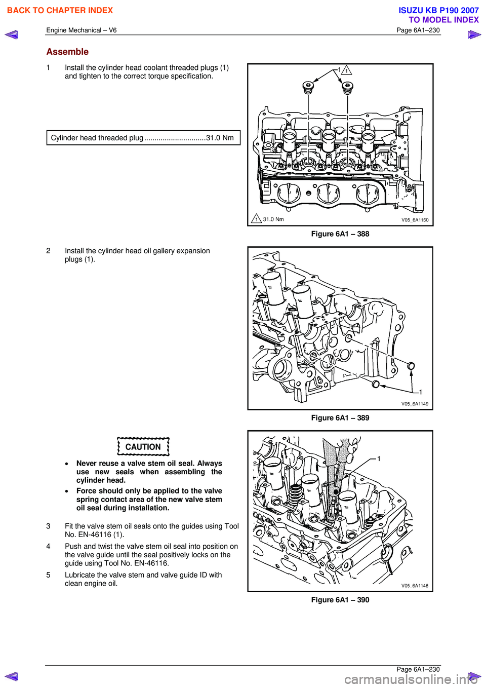 ISUZU KB P190 2007  Workshop Repair Manual Engine Mechanical – V6 Page 6A1–230 
 Page 6A1–230 
Assemble 
1  Install the cylinder head coolant threaded plugs (1) 
and tighten to the correct  torque specification.  
  
 
 
 
Cylinder head 