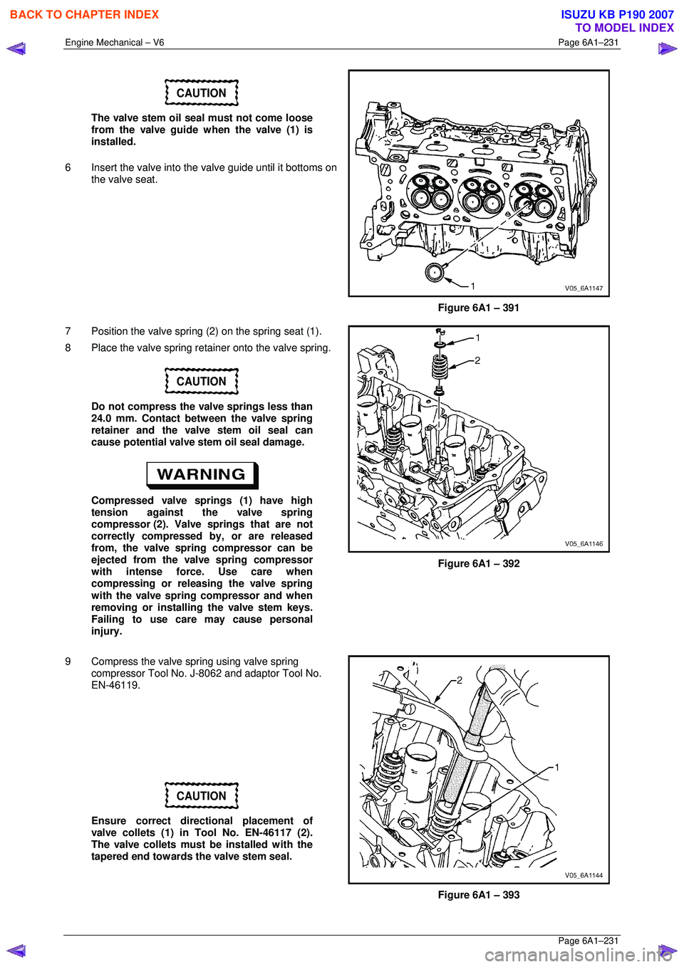 ISUZU KB P190 2007 Workshop Repair Manual Engine Mechanical – V6 Page 6A1–231
Page 6A1–231
CAUTION
The valve stem oil seal must not come loose
from the valve guide when the valve (1) is
installed.
6 Insert the valve into the v ISUZU KB P190 2007 Workshop Repair Manual Engine Mechanical – V6 Page 6A1–231
Page 6A1–231
CAUTION
The valve stem oil seal must not come loose
from the valve guide when the valve (1) is
installed.
6 Insert the valve into the v
