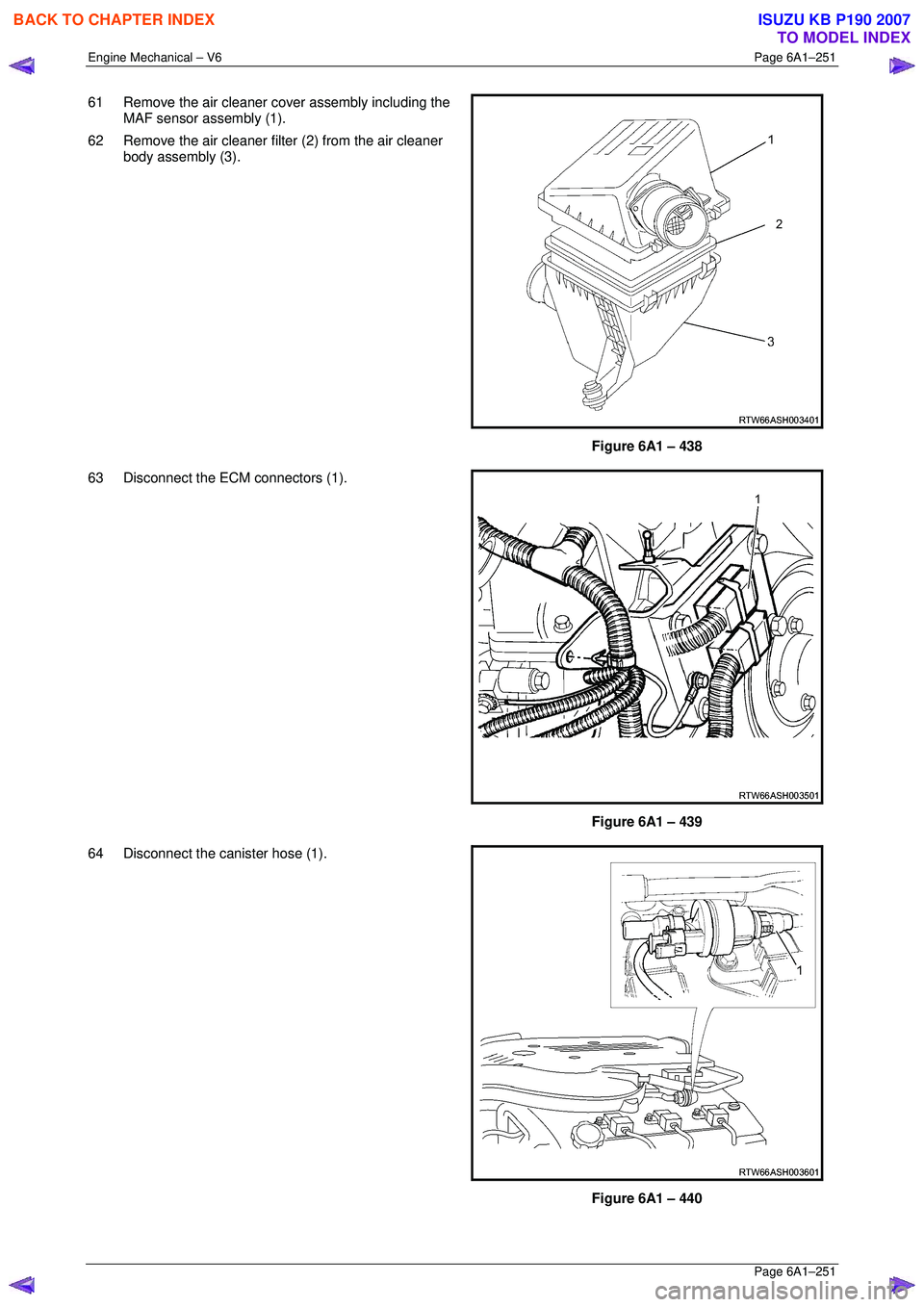 ISUZU KB P190 2007  Workshop Repair Manual Engine Mechanical – V6 Page 6A1–251 
 Page 6A1–251 
61  Remove the air cleaner cover assembly including the 
MAF sensor assembly (1). 
62  Remove the air cleaner filt er (2) from the air cleaner