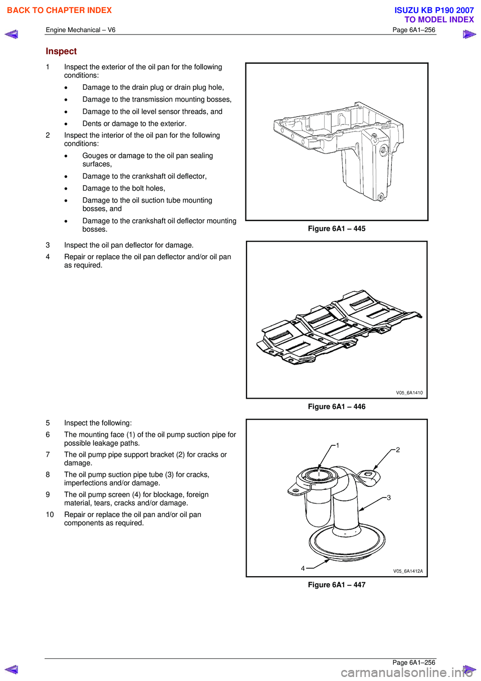 ISUZU KB P190 2007  Workshop Repair Manual Engine Mechanical – V6 Page 6A1–256 
 Page 6A1–256 
Inspect 
1  Inspect the exterior of the oil pan for the following 
conditions:  
•  Damage to the drain plug or drain plug hole, 
•  Damag