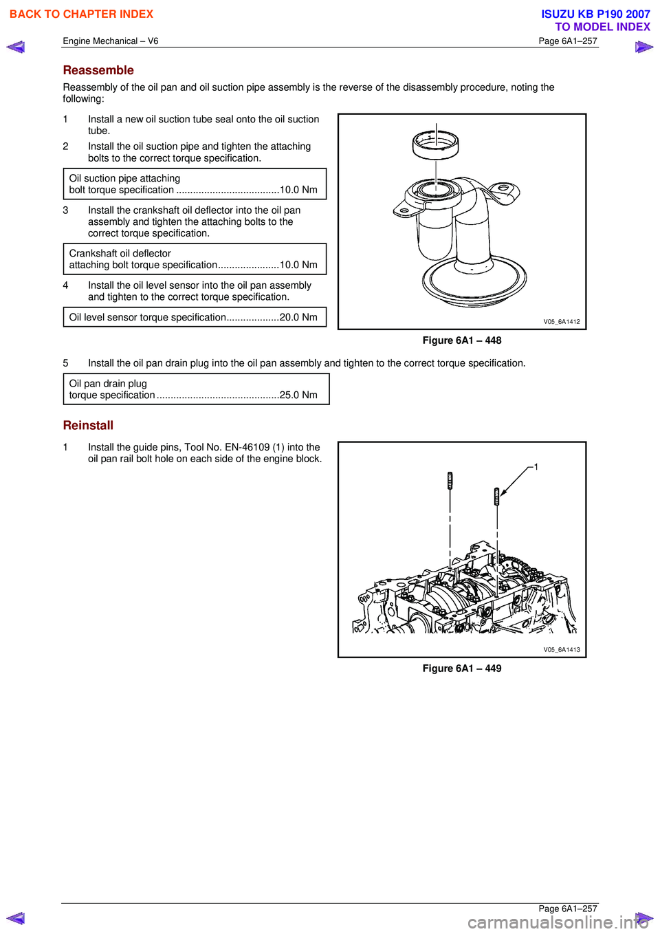 ISUZU KB P190 2007  Workshop Repair Manual Engine Mechanical – V6 Page 6A1–257 
 Page 6A1–257 
Reassemble 
Reassembly of the oil pan and oil suction pipe assembly is the reverse of the disassembly procedure, noting the 
following:  
1  I