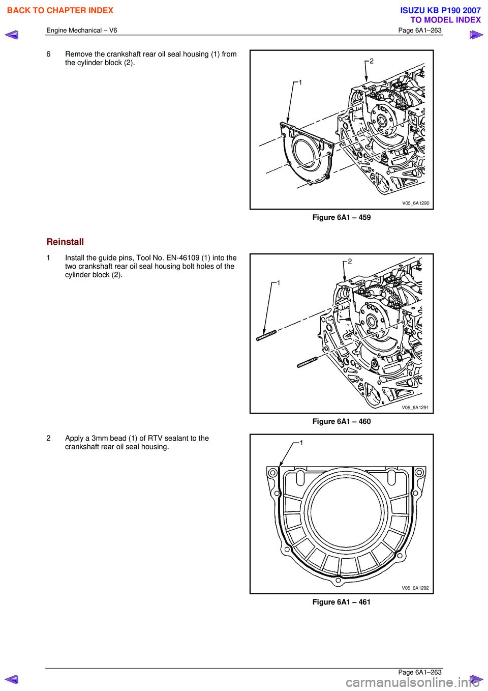 ISUZU KB P190 2007  Workshop Repair Manual Engine Mechanical – V6 Page 6A1–263 
 Page 6A1–263 
6  Remove the crankshaft rear oil seal housing (1) from 
the cylinder block (2). 
 
Figure 6A1 – 459 
Reinstall 
1  Install the guide pins, 