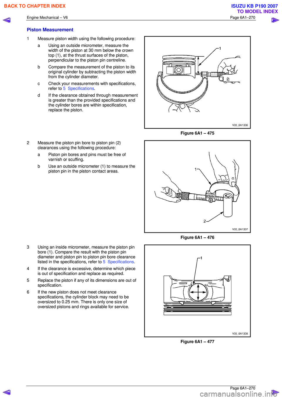 ISUZU KB P190 2007 Workshop Repair Manual Engine Mechanical – V6 Page 6A1–270
Page 6A1–270
Piston Measurement
1 Measure piston width using the following procedure:
a Using an outside micr ometer, measure the
width of the piston ISUZU KB P190 2007 Workshop Repair Manual Engine Mechanical – V6 Page 6A1–270
Page 6A1–270
Piston Measurement
1 Measure piston width using the following procedure:
a Using an outside micr ometer, measure the
width of the piston