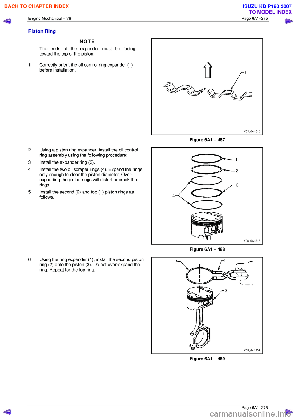 ISUZU KB P190 2007  Workshop Repair Manual Engine Mechanical – V6 Page 6A1–275 
 Page 6A1–275 
Piston Ring 
NOTE 
The ends of the expander must be facing  
toward the top of the piston. 
1  Correctly orient the oil control ring expander 