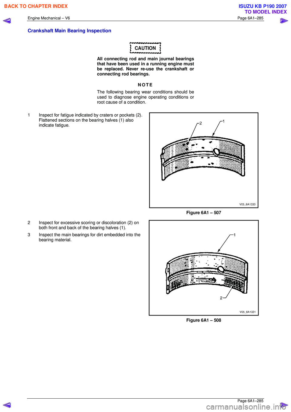 ISUZU KB P190 2007  Workshop Repair Manual Engine Mechanical – V6 Page 6A1–285 
 Page 6A1–285 
Crankshaft Main Bearing Inspection 
CAUTION 
All connecting rod and main journal bearings  
that have been used in a running engine must  
be 