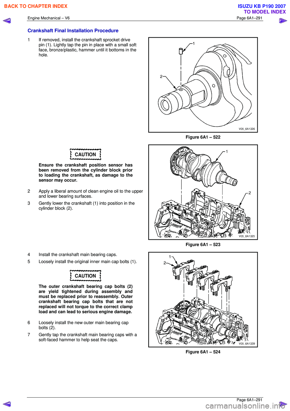 ISUZU KB P190 2007  Workshop Repair Manual Engine Mechanical – V6 Page 6A1–291 
 Page 6A1–291 
Crankshaft Final Installation Procedure 
1  If removed, install the crankshaft sprocket drive 
pin (1). Lightly tap the pin in place with a sm