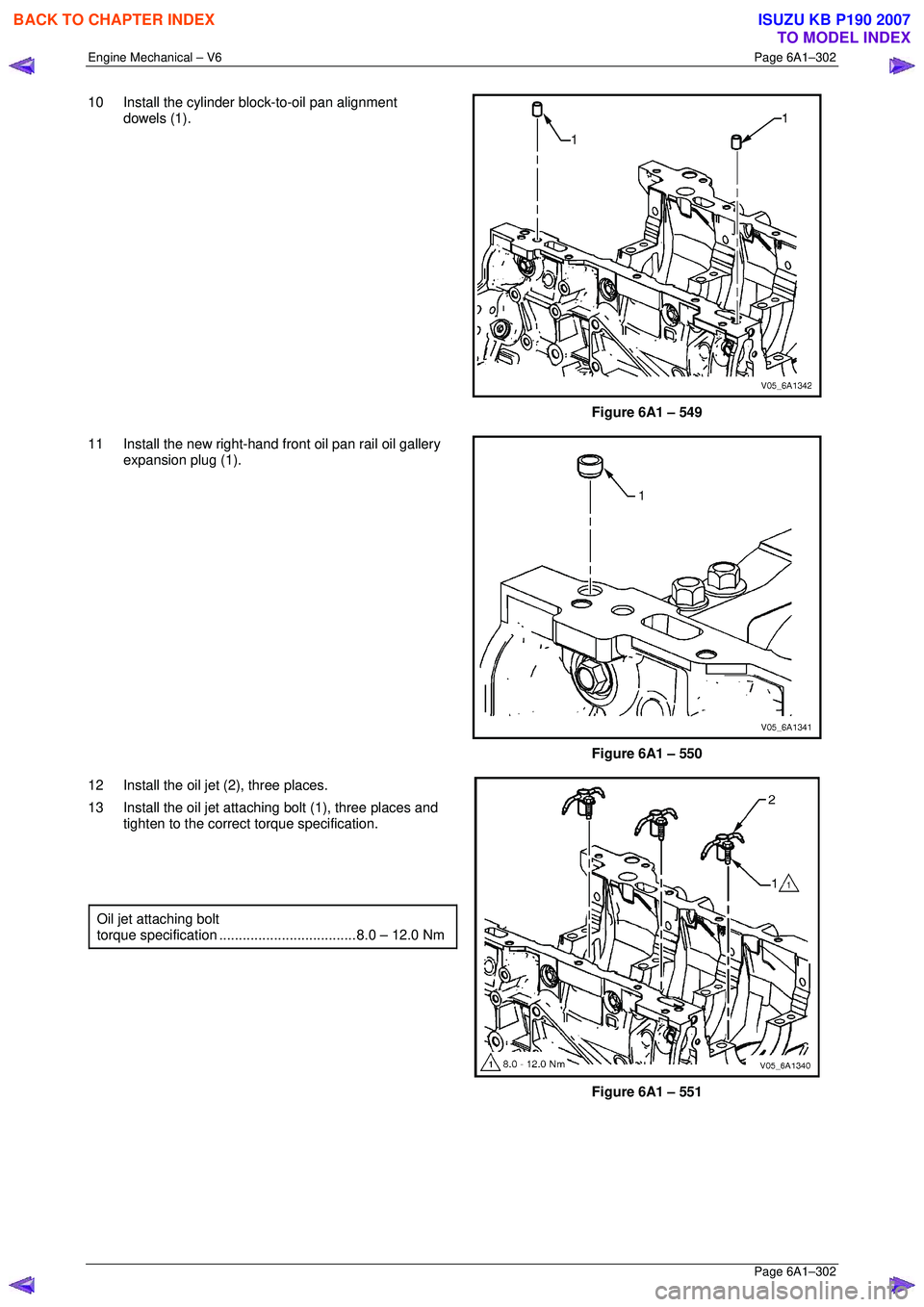 ISUZU KB P190 2007  Workshop Repair Manual Engine Mechanical – V6 Page 6A1–302 
 Page 6A1–302 
10  Install the cylinder block-to-oil pan alignment 
dowels (1). 
 
 
Figure 6A1 – 549 
11  Install the new right-hand front oil pan rail oi