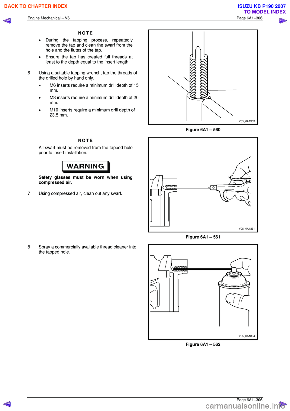 ISUZU KB P190 2007  Workshop Repair Manual Engine Mechanical – V6 Page 6A1–306 
 Page 6A1–306 
NOTE 
•  During the tapping pr ocess, repeatedly 
remove the tap and clean the swarf from the  
hole and the flutes  of the tap. 
•  Ensur